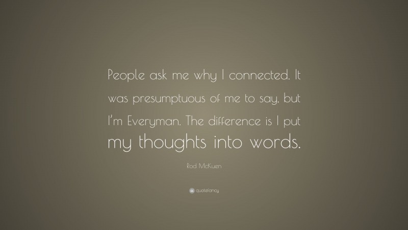 Rod McKuen Quote: “People ask me why I connected. It was presumptuous of me to say, but I’m Everyman. The difference is I put my thoughts into words.”