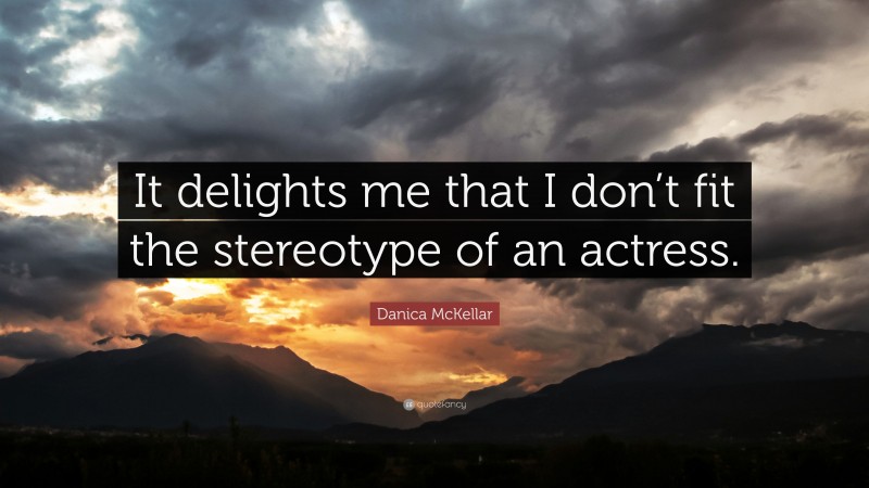Danica McKellar Quote: “It delights me that I don’t fit the stereotype of an actress.”