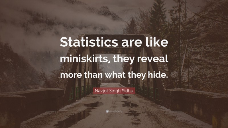 Navjot Singh Sidhu Quote: “Statistics are like miniskirts, they reveal more than what they hide.”