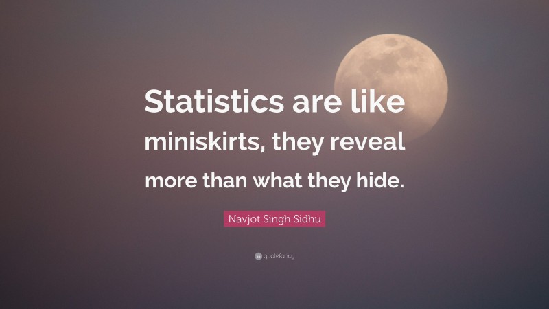 Navjot Singh Sidhu Quote: “Statistics are like miniskirts, they reveal more than what they hide.”