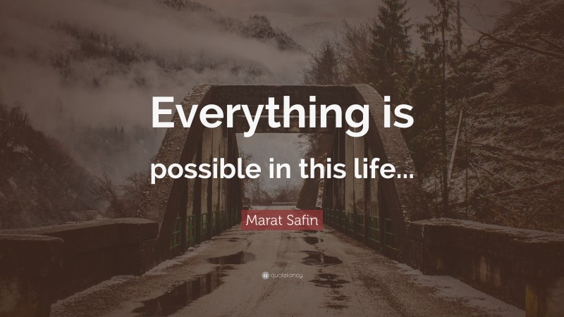 Marat Safin Quote: “Everything is possible in this life...”