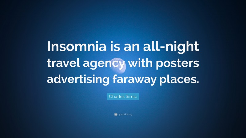 Charles Simic Quote: “Insomnia is an all-night travel agency with posters advertising faraway places.”