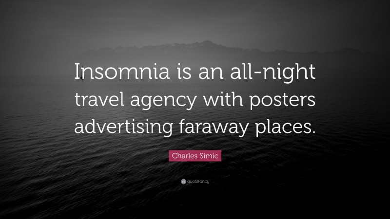 Charles Simic Quote: “Insomnia is an all-night travel agency with posters advertising faraway places.”