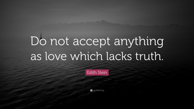 Edith Stein Quote: “Do not accept anything as love which lacks truth.”