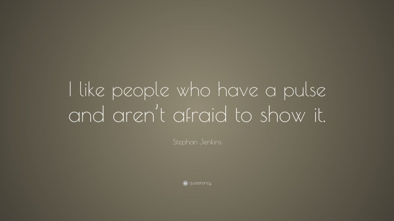 Stephan Jenkins Quote: “I like people who have a pulse and aren’t afraid to show it.”