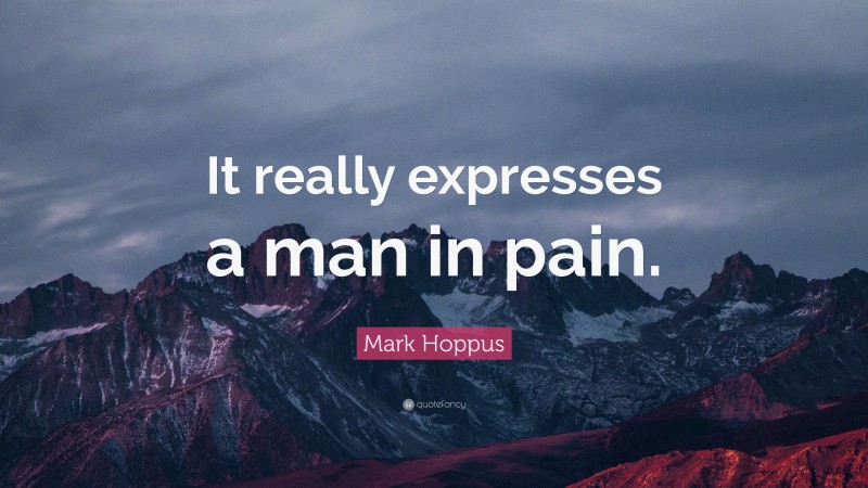 Mark Hoppus Quote: “It really expresses a man in pain.”