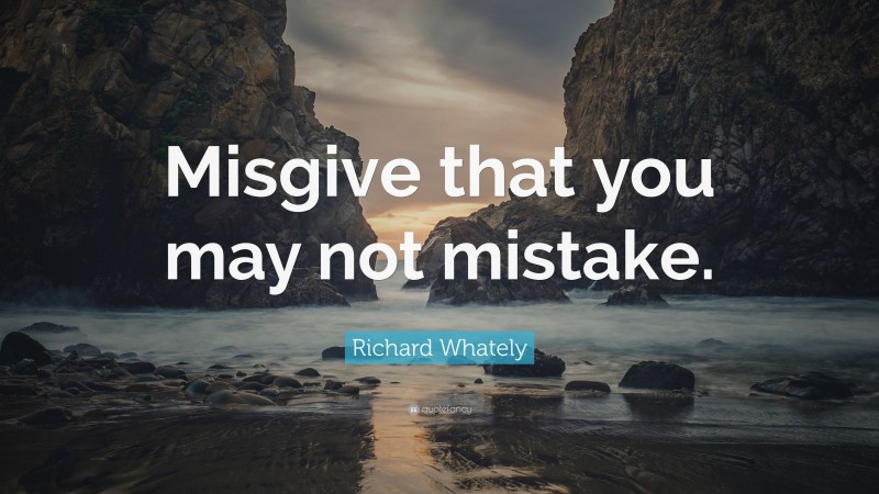 Richard Whately Quote: “Misgive that you may not mistake.”