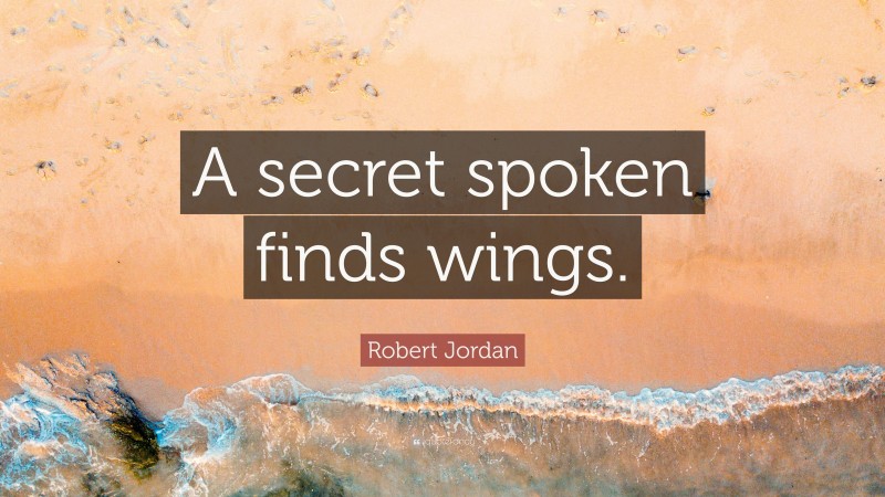 Robert Jordan Quote: “A secret spoken finds wings.”