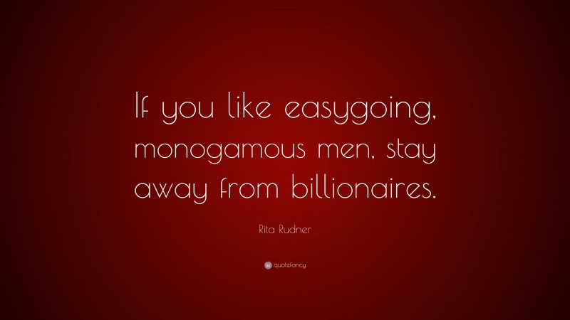 Rita Rudner Quote: “If you like easygoing, monogamous men, stay away from billionaires.”