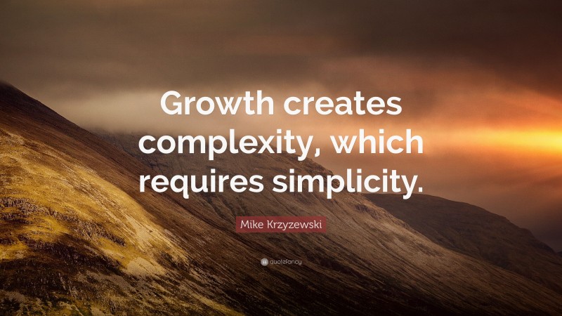 Mike Krzyzewski Quote: “Growth creates complexity, which requires simplicity.”