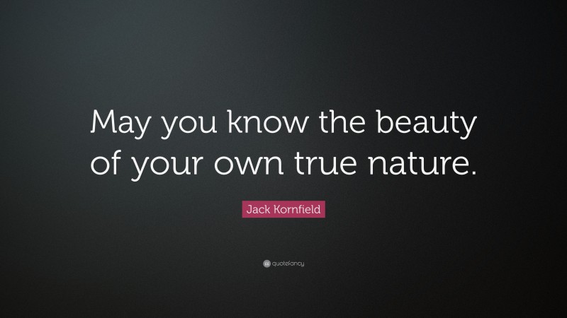Jack Kornfield Quote: “May you know the beauty of your own true nature.”