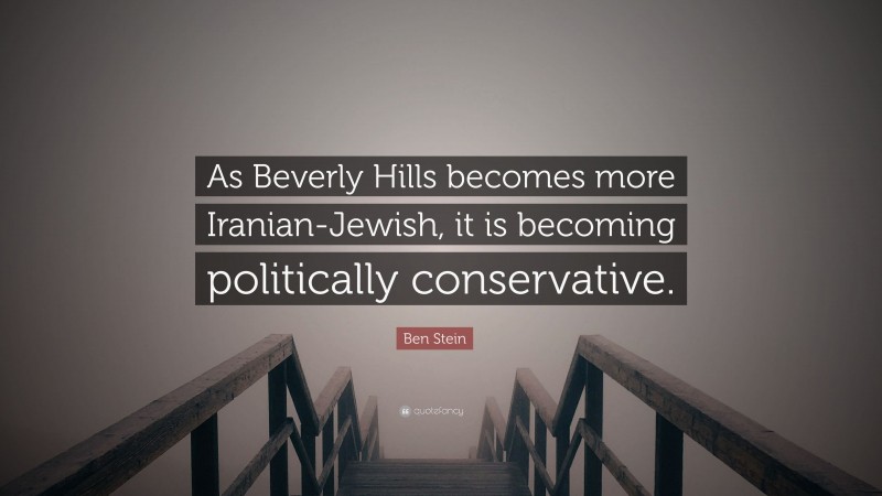 Ben Stein Quote: “As Beverly Hills becomes more Iranian-Jewish, it is becoming politically conservative.”