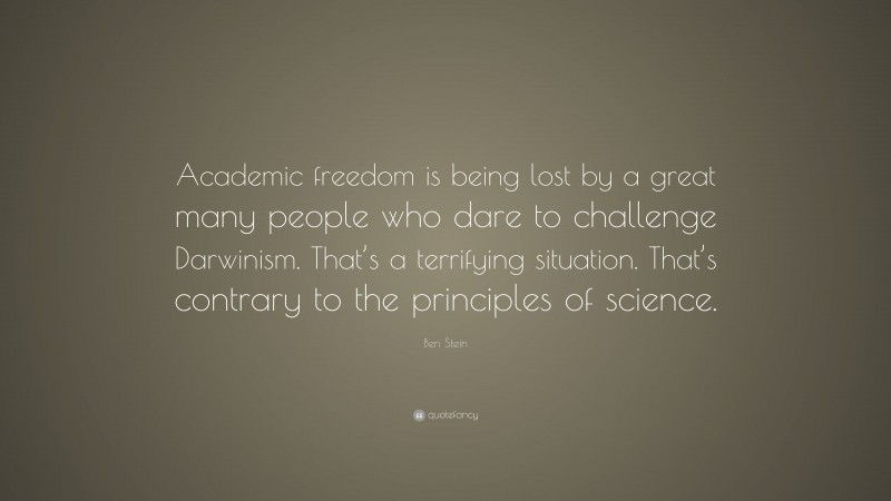 Ben Stein Quote: “Academic freedom is being lost by a great many people who dare to challenge Darwinism. That’s a terrifying situation. That’s contrary to the principles of science.”