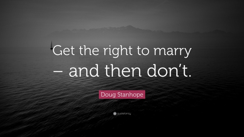 Doug Stanhope Quote: “Get the right to marry – and then don’t.”