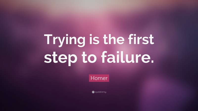 Homer Quote: “Trying is the first step to failure.”