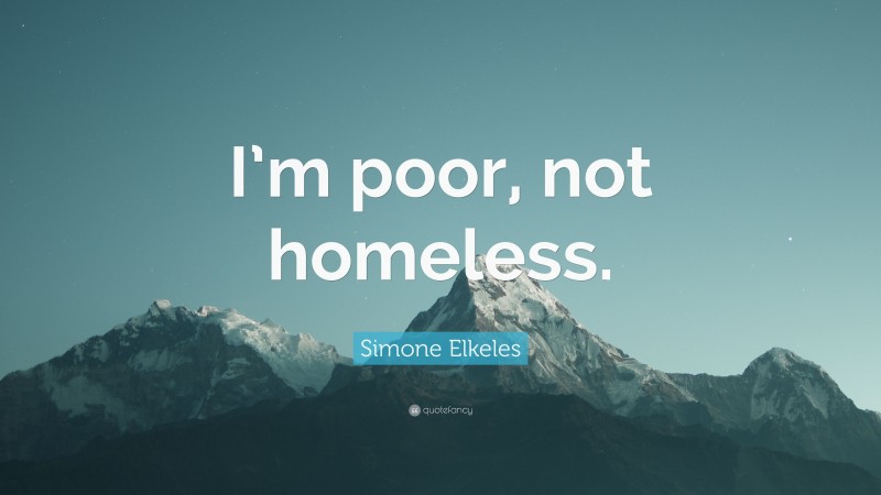 Simone Elkeles Quote: “I’m poor, not homeless.”