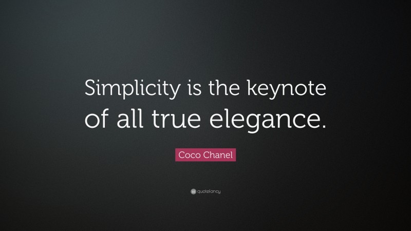 Coco Chanel Quote: “Simplicity is the keynote of all true elegance.”
