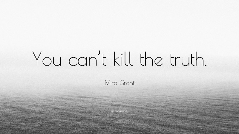 Mira Grant Quote: “You can’t kill the truth.”