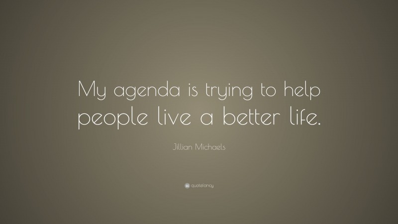 Jillian Michaels Quote: “My agenda is trying to help people live a better life.”