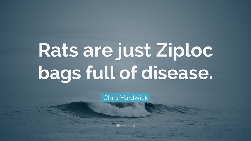 Chris Hardwick Quote: “Rats are just Ziploc bags full of disease.”