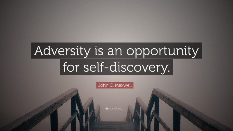 John C. Maxwell Quote: “Adversity is an opportunity for self-discovery.”