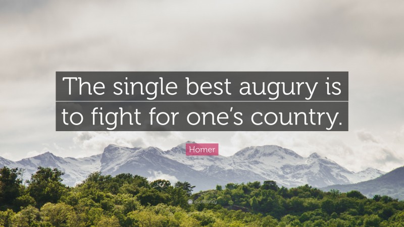 Homer Quote: “The single best augury is to fight for one’s country.”