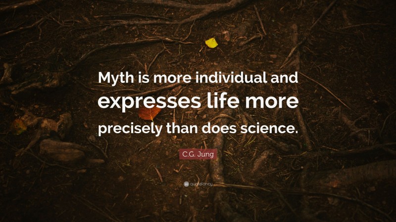 C.G. Jung Quote: “Myth is more individual and expresses life more precisely than does science.”