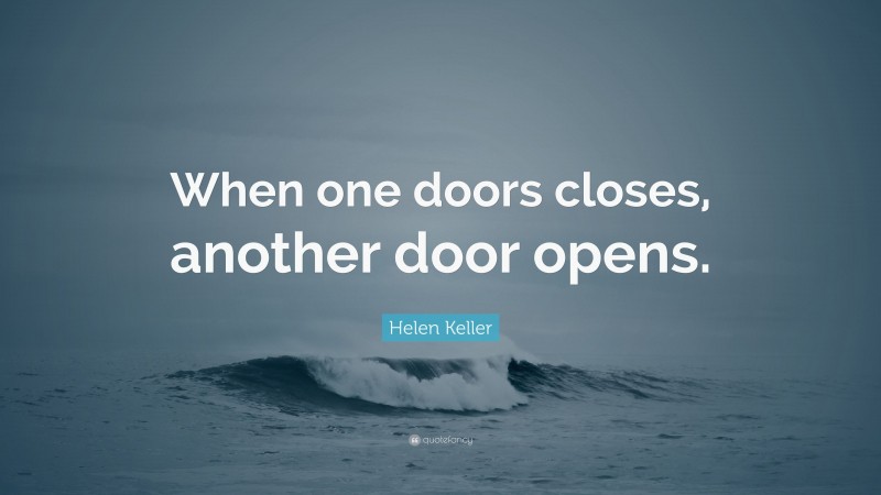 Helen Keller Quote: “When one doors closes, another door opens.”