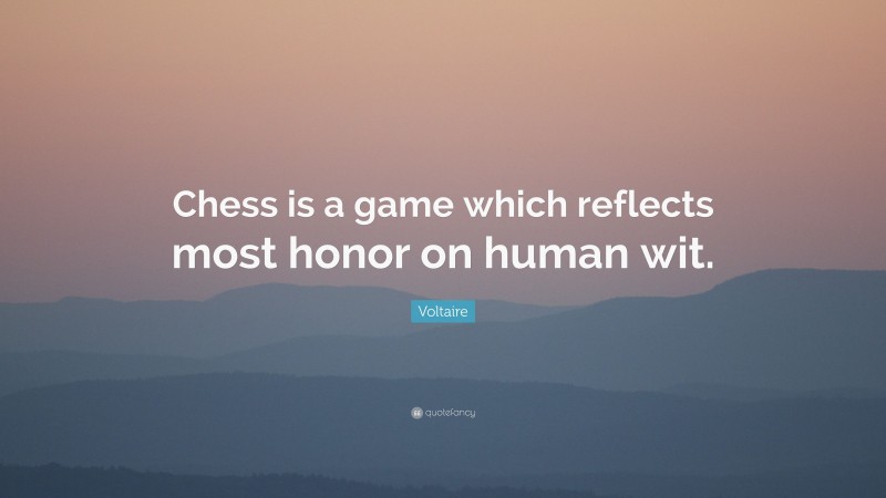 Voltaire Quote: “Chess is a game which reflects most honor on human wit.”