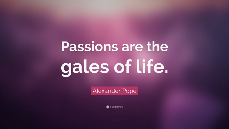 Alexander Pope Quote: “Passions are the gales of life.”