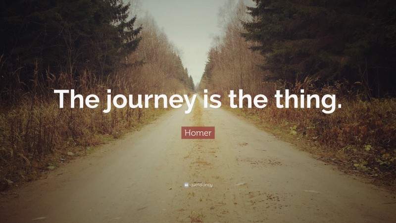 Homer Quote: “The journey is the thing.”