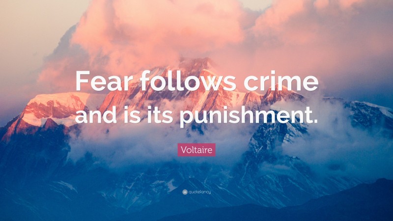 Voltaire Quote: “Fear follows crime and is its punishment.”