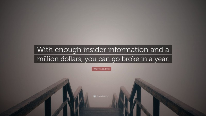 Warren Buffett Quote: “With enough insider information and a million dollars, you can go broke in a year.”