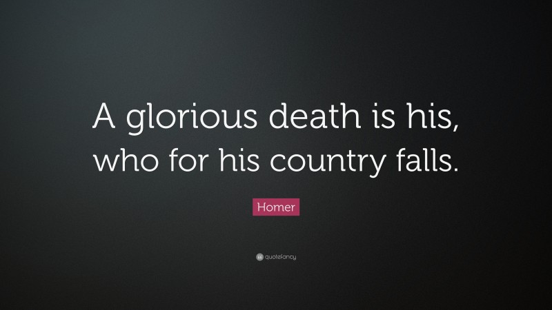 Homer Quote: “A glorious death is his, who for his country falls.”