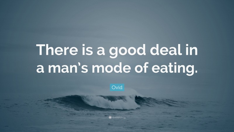 Ovid Quote: “There is a good deal in a man’s mode of eating.”