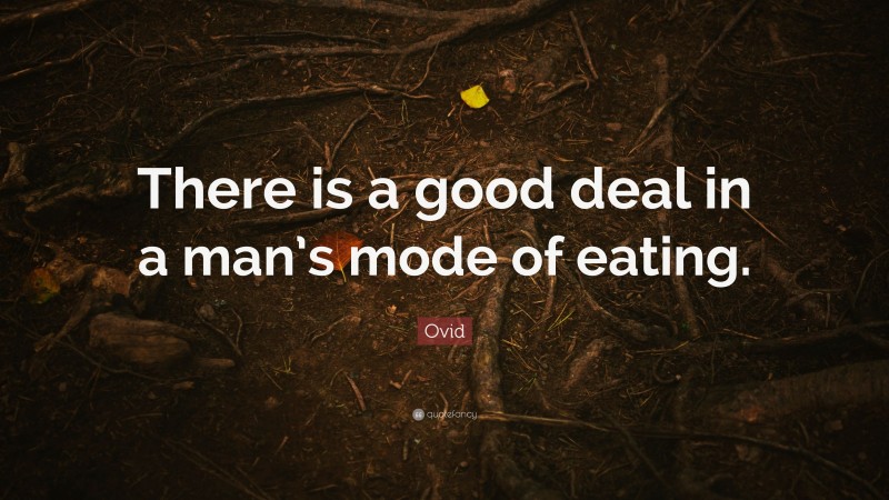 Ovid Quote: “There is a good deal in a man’s mode of eating.”
