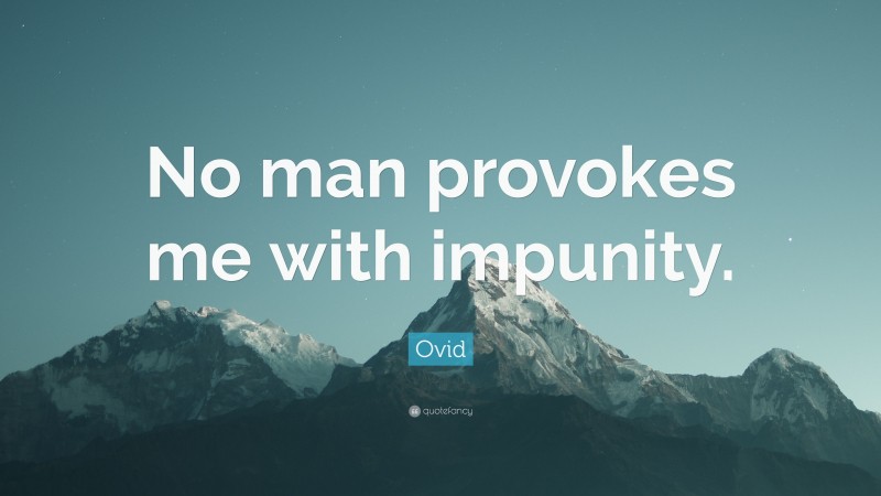 Ovid Quote: “No man provokes me with impunity.”