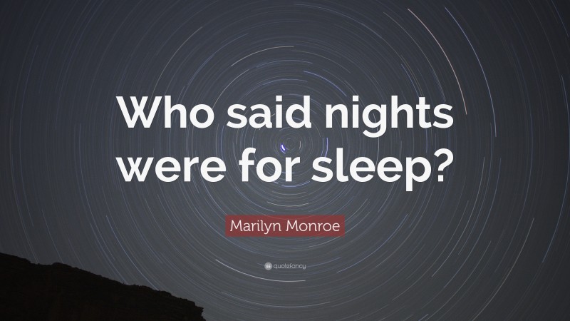 Marilyn Monroe Quote: “Who said nights were for sleep?”