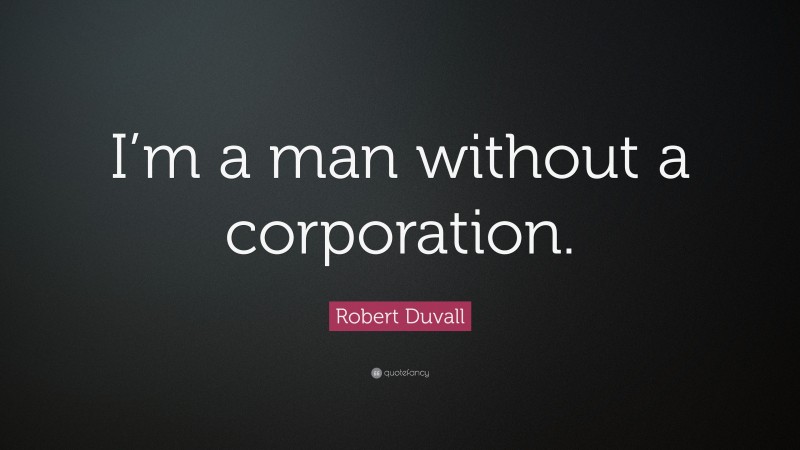Robert Duvall Quote: “I’m a man without a corporation.”