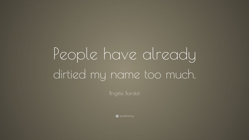 Brigitte Bardot Quote: “People have already dirtied my name too much.”