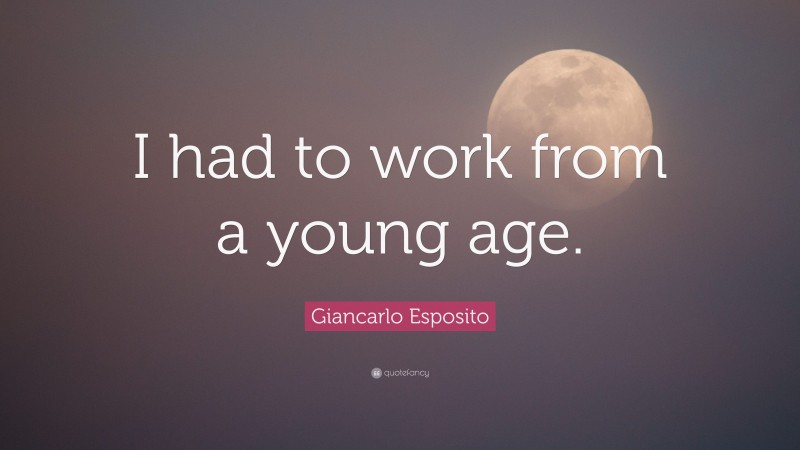 Giancarlo Esposito Quote: “I had to work from a young age.”