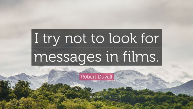 Robert Duvall Quote: “I try not to look for messages in films.”