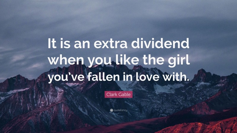 Clark Gable Quote: “It is an extra dividend when you like the girl you’ve fallen in love with.”