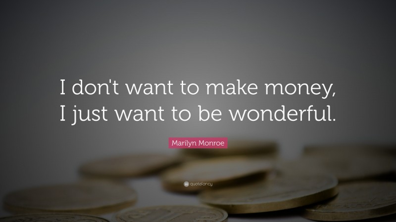 Marilyn Monroe Quote: “I don't want to make money, I just want to be wonderful.”