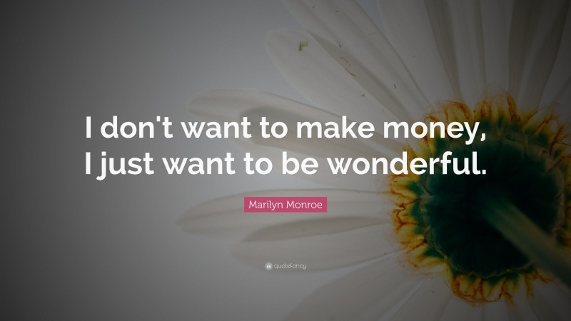 Marilyn Monroe Quote: “I don't want to make money, I just want to be wonderful.”