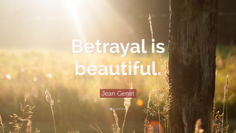 Jean Genet Quote: “Betrayal is beautiful.”