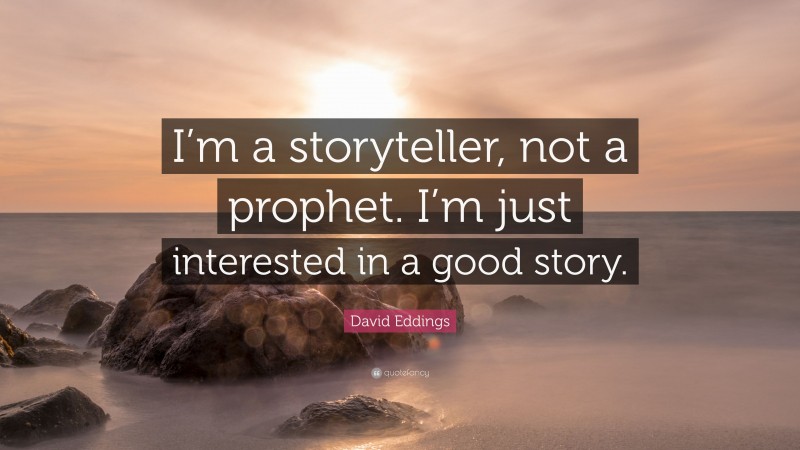 David Eddings Quote: “I’m a storyteller, not a prophet. I’m just interested in a good story.”