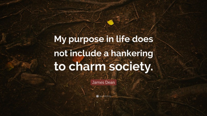 James Dean Quote: “My purpose in life does not include a hankering to charm society.”