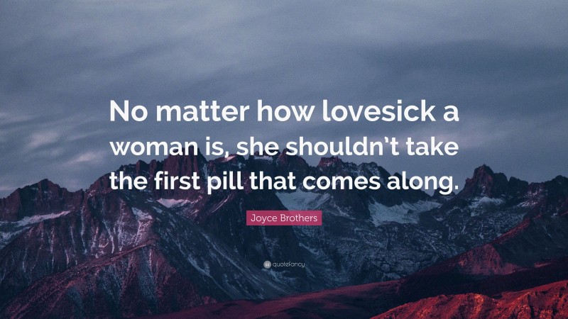 Joyce Brothers Quote: “No matter how lovesick a woman is, she shouldn’t take the first pill that comes along.”
