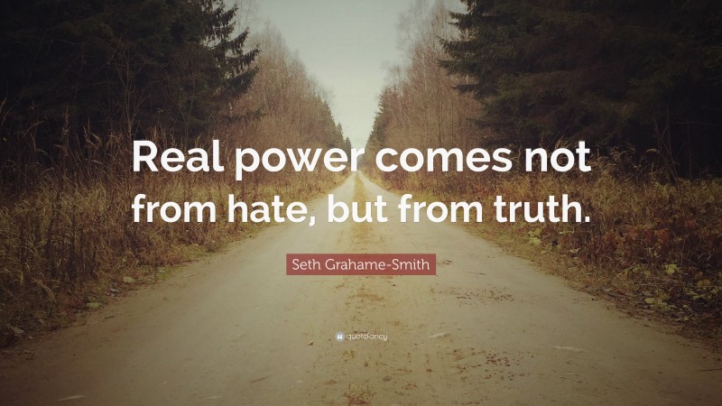 Seth Grahame-Smith Quote: “Real power comes not from hate, but from truth.”